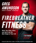Firebreather Fitness : Work Your Body, Mind, and Spirit into the Best Shape of Your Life