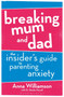 Breaking Mum and Dad : The Insider's Guide to Parenting Anxiety