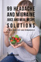 99 Headache and Migraine Juice and Meal Recipe Solutions : Reduce Pain Fast and Permanently