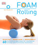 Foam Rolling : Relieve Pain - Prevent Injury - Improve Mobility; 60 restorative exercises for m