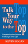 Talk Your Way to the Top : Communication Secrets to Change Your Life