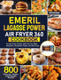 Emeril Lagasse Power Air Fryer 360 Cookbook : 800 Delicious, Healthy and Everyday Recipes For the Power Airfryer 360 to Air Fry, Bake, Rotisserie, Dehydrate, Roast, and Slow Cook