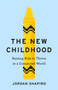 The New Childhood : Raising kids to thrive in a digitally connected world