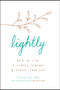Lightly : How to live a simple, serene and stress-free life