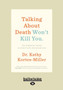 Talking About Death WonaEURO (TM)t Kill You : The Essential Guide to End-of-Life Conversations