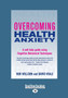 Overcoming Health Anxiety : A self-help guide using Cognitive Behavioral Techniques
