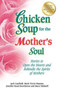 Chicken Soup for the Mother's Soul : Stories to Open the Hearts and Rekindle the Spirits of Mothers Chicken Soup for the Mother's Soul : Stories to Open the Hearts and Rekindle the Spirits of Mothers