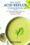 The Easy Acid Reflux Cookbook : 70+ Delicious Recipes to Prevent and Heal Acid Reflux Disease & GERD