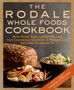 The Rodale Whole Foods Cookbook : With More Than 1,000 Recipes for Choosing, Cooking, & Preserving Natural Ingredients