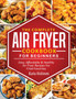 The Complete Air Fryer Cookbook For Beginners : Easy, Affordable And Healthy Air Fryer Recipes For Fried Favorites