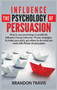 Influence the Psychology of Persuasion : How to use psychology to positively influence human behavior. Proven strategies to make your pitch, get others to do what you want with Power of persuasion !