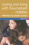 Loving and Living with Traumatised Children : Refections by Adoptive Parents