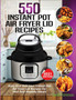 550 Instant Pot Air Fryer Lid Recipes Cookbook : Easy & Delicious Instant Pot Air Fryer Lid Recipes For Fast And Healthy Meals