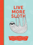 Live More Sloth : Slow Down, Chill Out and Live in the Sloth Lane