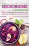 The Microbiome Cookbook : 150 Delicious Recipes to Nourish your Microbiome and Restore your Gut Health