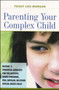 Parenting Your Complex Child: Become a Powerful Advocate for the Autistic, Down Syndrome, PDD, Bipolar, or Other Special-Needs Child : Become a Powerful Advocate for the Autistic, Down Syndrome, PDD,