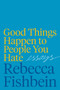 Good Things Happen to People You Hate : Essays