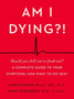 Am I Dying?! : A Complete Guide to Your Symptoms--and What to Do Next
