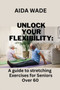 Unlock Your Flexibility : A Guide to Stretching Exercises for Seniors Over 60
