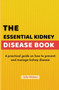 The Essential Kidney Disease Book : A practical guide on how to prevent and manage kidney disease The Essential Kidney Disease Book : A practical guide on how to prevent and manage kidney disease