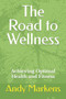 The Road to Wellness : Achieving Optimal Health and Fitness