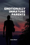 Emotionally Immature Parents : Living Tips for Those with Emotionally Immature Parents