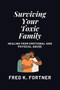 Surviving Your Toxic Family : Healing From Emotional and Physical Abuse