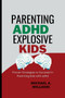 Parenting ADHD Explosive Kids : Proven Strategies to Succeed in Parenting kids with adhd