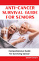 Anti-Cancer Survival Guide for Seniors : Comprehensive Guide for Surviving Cancer