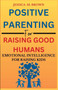 Positive Parenting For Raising Good Humans : Emotional Intelligence For Raising Kids : 1