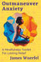 Outmaneuver Anxiety : A Mindfulness Toolkit For Lasting Relief