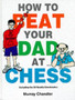 How to Beat Your Dad at Chess by Murray Chandler - Hardback