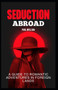 Seduction Abroad : A Guide to Romantic Adventures in Foreign Lands