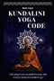 Kundalini Yoga Code : Activating Your Kundalini Energy with Ancient Indian Kundalini Yoga. : 2