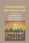 The Suffering Boy Finds Love : A Tale of a Suffering Boy's Heart-Warming Transformation