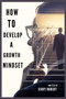 How to Develop a Growth Mindset : Unleashing Your Potential: A Guide to Developing a Growth Mindset.