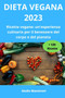 Dieta Vegana 2023 : Ricette vegane: un'esperienza culinaria per il benessere del corpo e del pianeta