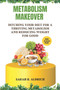 Metabolism Makeover : Ditching Your Diet for a Thriving Metabolism and Reducing weight for Good