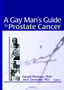 A Gay Man's Guide to Prostate Cancer A Gay Man's Guide to Prostate Cancer