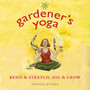 Gardener's Yoga : Bend & Stretch, Did & Grow