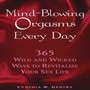 Mind-Blowing Orgasms Every Day : 365 Wild and Wicked Ways to Revitalize Your Sex Life