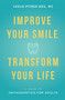 Improve Your Smile Transform Your Life : A Guide To Orthodontics For Adults
