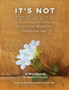 It's Not Too Late : A Workbook for Recovering Addicts
