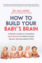 How to Build Your Baby's Brain : A Parent's Guide to Using New Gene Science to Raise a Smart, Secure, and Successful Child