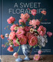 A Sweet Floral Life : Romantic Arrangements for Fresh and Sugar Flowers A Floral Decor Book by Natasja Sadi - Hardback