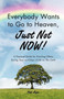 Everybody Wants to Go to Heaven, Just Not Now!