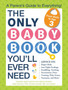 The Only Baby Book You'll Ever Need : A Parent's Guide to Everything!