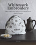 Whitework Embroidery : Create 30 Beautiful Projects with a Modern Touch by Ayako Otsuka - Paperback