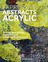 Expressive Abstracts in Acrylic : 55 Innovative Projects, Inspiration and Mixed-Media Techniques by Anita Hoerskens - Paperback
