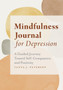 Mindfulness Journal for Depression : A Guided Journey Toward Self-Compassion and Positivity